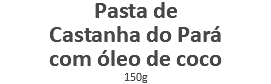 Pasta de Castanha do Pará com óleo de coco 150g